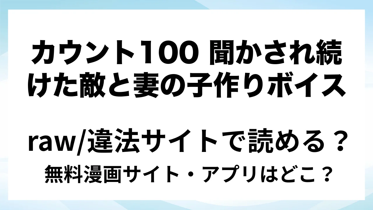 『カウント100 聞かされ続けた敵と妻の子作りボイス』は無料で読める？漫画サイト・アプリを紹介 | raw・pdf・hitomi・hentai違法サイトで読むのは危険！