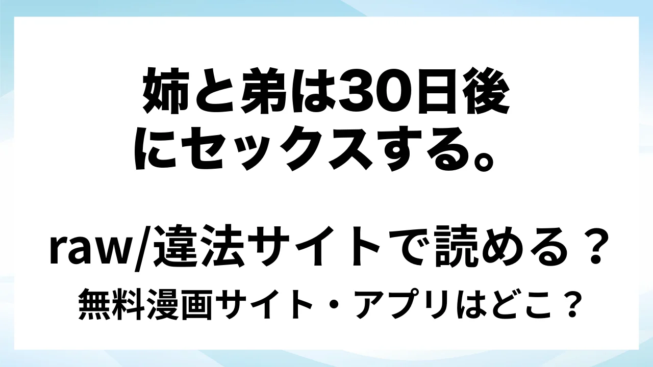 『姉と弟は30日後にセックスする。』は無料で読める?漫画サイト・アプリを紹介 | raw・pdf・hitomi・hentair違法サイトで読むのは危険!