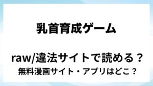 『乳首育成ゲーム』は無料で読める？漫画サイト・アプリを紹介 | raw・pdf・hitomi・hentair違法サイトで読むのは危険！