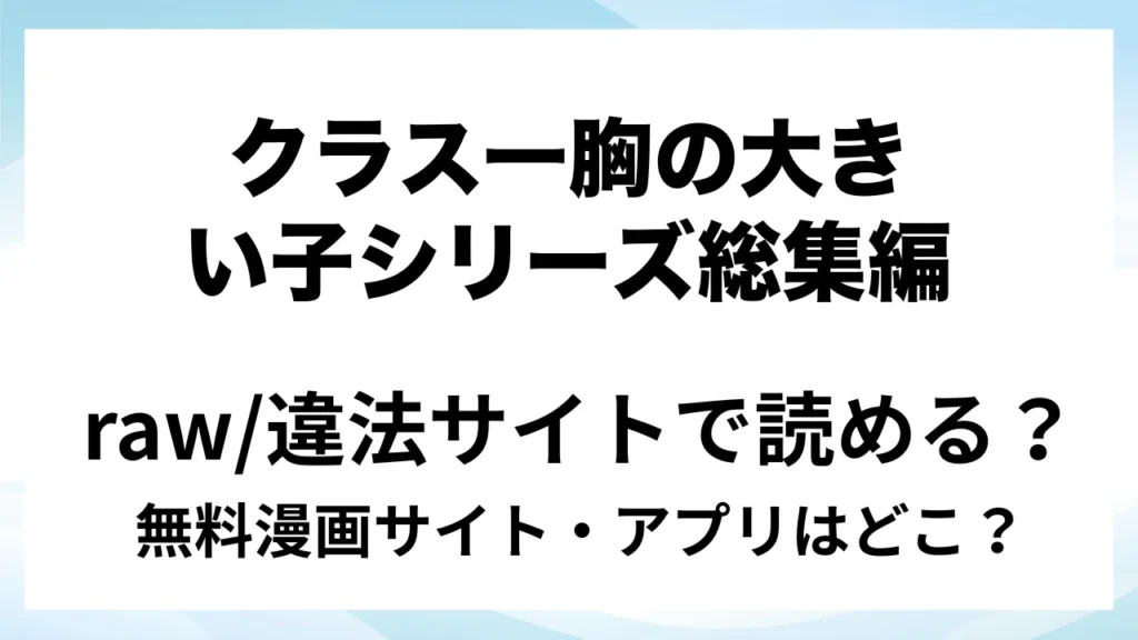 『クラス一胸の大きい子シリーズFANBOX総集編！』は無料で読める？漫画サイト・アプリを紹介 | raw・pdf・hitomi・hentair違法サイトで読むのは危険！