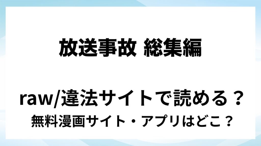 『放送事故 総集編』は無料で読める？漫画サイト・アプリを紹介 | raw・pdf・hitomi・hentair違法サイトで読むのは危険！