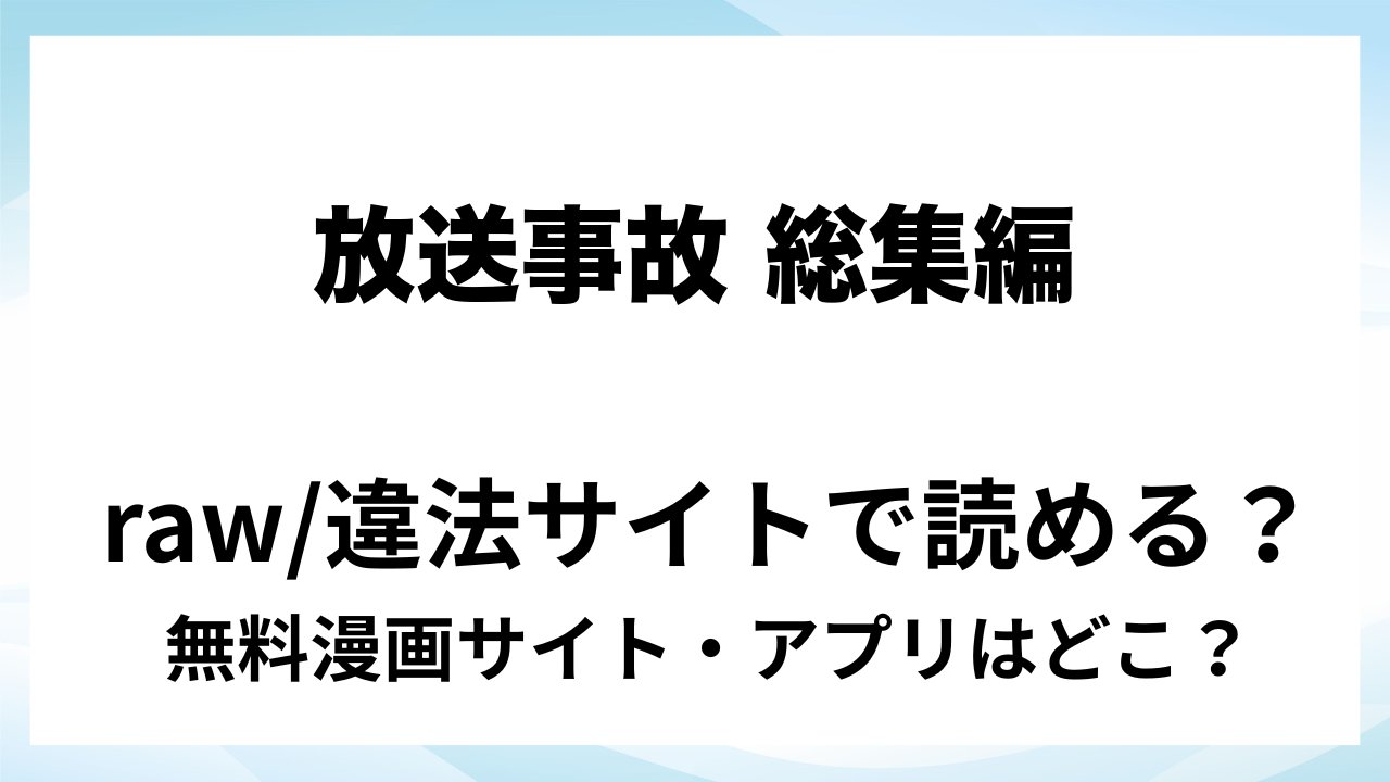 『放送事故 総集編』は無料で読める?漫画サイト・アプリを紹介 | raw・pdf・hitomi・hentair違法サイトで読むのは危険!