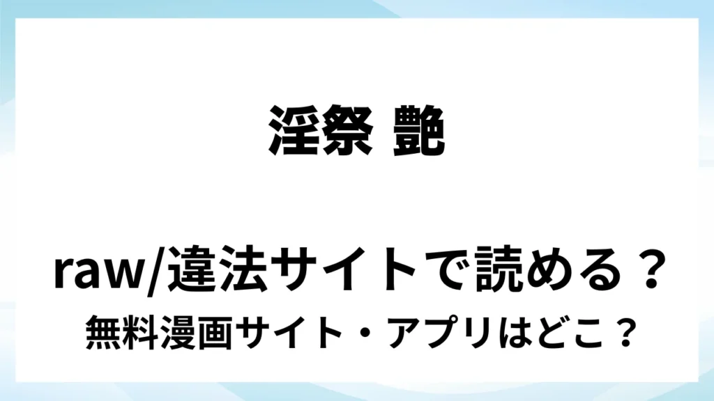 『淫祭 艶』は無料で読める？漫画サイト・アプリを紹介 | raw・pdf・hitomi・hentair違法サイトで読むのは危険！