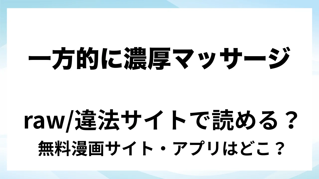 『一方的に!濃厚マッサージ/再録本』は無料で読める?漫画サイト・アプリを紹介 | raw・pdf・hitomi・hentair違法サイトで読むのは危険!