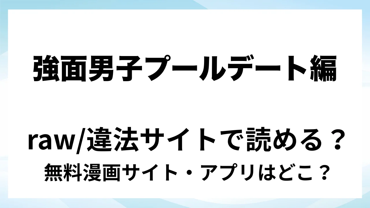 『強面男子に愛でられました。プールデート編』は無料で読める?漫画サイト・アプリを紹介 | raw・pdf・hitomi・hentair違法サイトで読むのは危険!