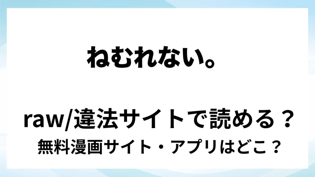 『ねむれない。』は無料で読める？漫画サイト・アプリを紹介 | raw・pdf・hitomi・hentair違法サイトで読むのは危険！