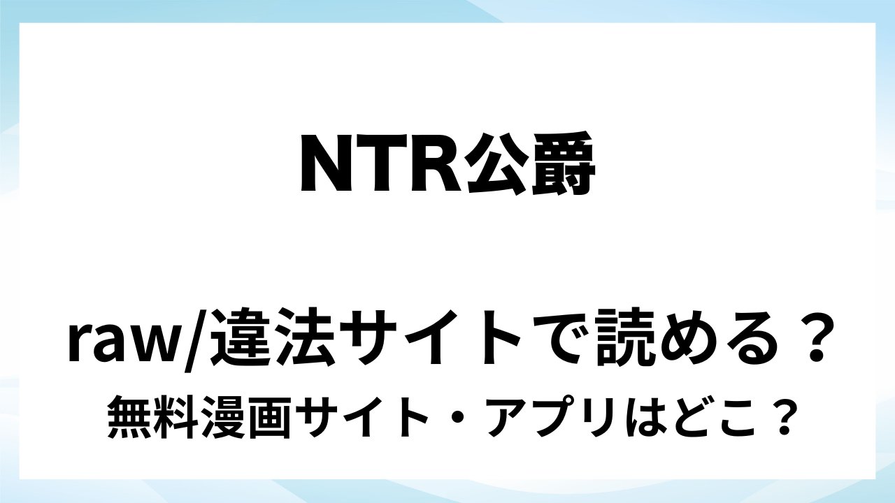 『NTR公爵 ~傲慢令息がNTR敗北イキするまで~』は無料で読める?漫画サイト・アプリを紹介 | raw・pdf・hitomi・hentair違法サイトで読むのは危険!