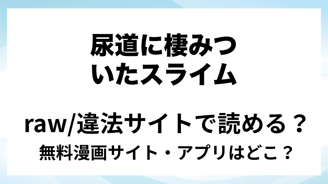 『尿道に棲みついたスライムが何度も出入りする話』は無料で読める?漫画サイト・アプリを紹介 | raw・pdf・hitomi・hentair違法サイトで読むのは危険!