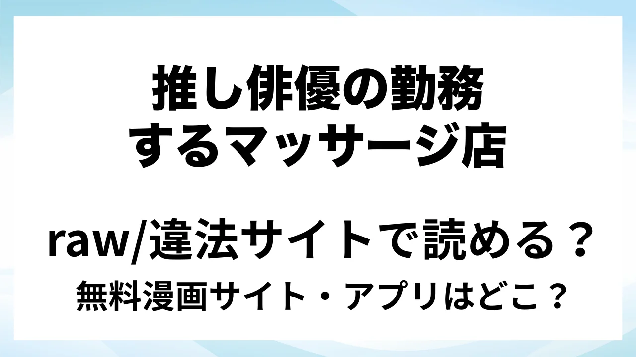 『推し俳優の勤務するマッサージ店に行ったら、特大濃厚ファンサされてしまいました。』は無料で読める?漫画サイト・アプリを紹介 | raw・pdf・hitomi・hentair違法サイトで読むのは危険!