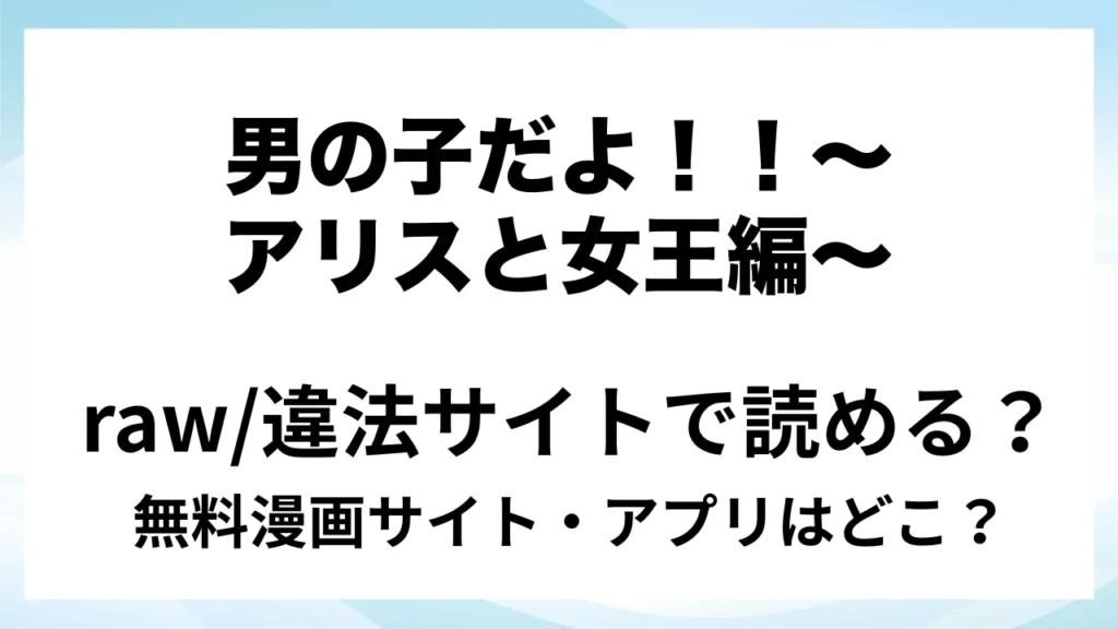 『男の子だよ！！～アリスと女王編～』は無料で読める？漫画サイト・アプリを紹介 | raw・pdf・hitomi・hentair違法サイトで読むのは危険！