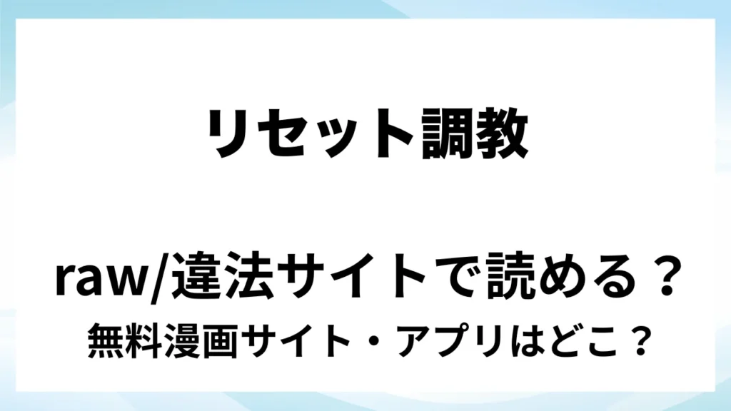 『リセット調教』は無料で読める？漫画サイト・アプリを紹介 | raw・pdf・hitomi・hentair違法サイトで読むのは危険！