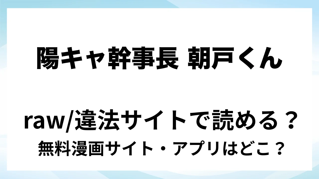 『陽キャ幹事長 朝戸くんを絶対雌にする名川遼太郎』は無料で読める?漫画サイト・アプリを紹介 | raw・pdf・hitomi・hentair違法サイトで読むのは危険!